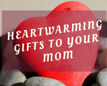 Heartwarming Gifts to Your Mom