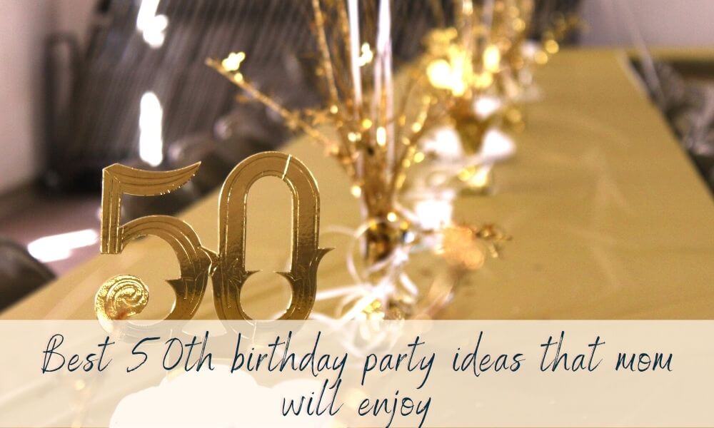 Best 50th birthday party ideas that mom will enjoy