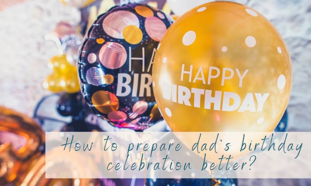 Bonus Tips How to prepare dads birthday celebration better
