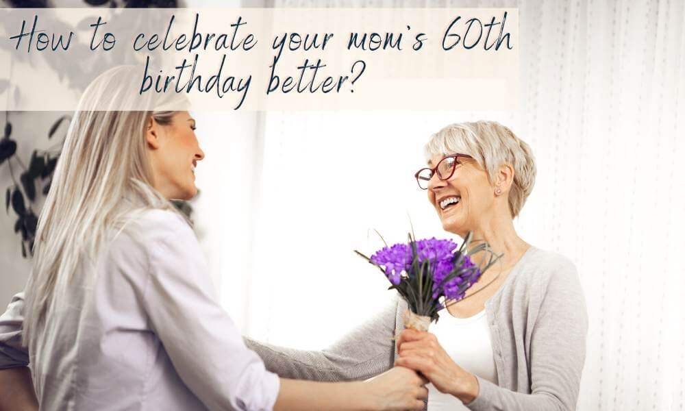 What to Do for Mom's 60th Birthday