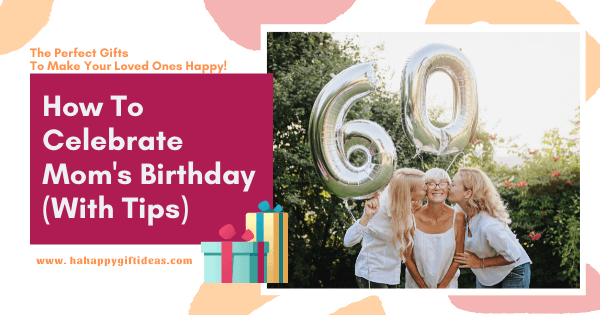 What To Do For Mom's 60th Birthday (11 Things To Do W/ Tips)