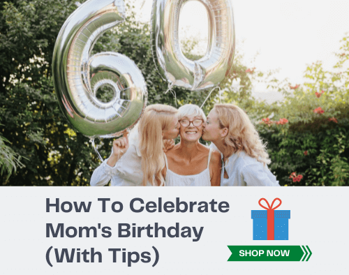 Celebrate Mom’s 60th Birthday: 11 Things To Do (With Tips)