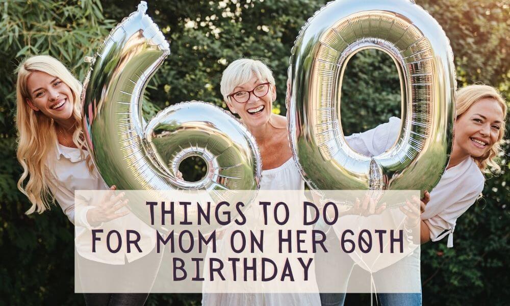 What To Do For Mom s 60th Birthday 11 Things To Do W Tips 