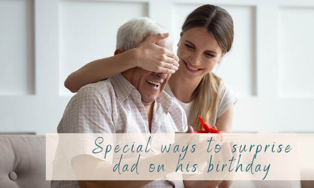 Special ways to surprise dad on his birthday 1